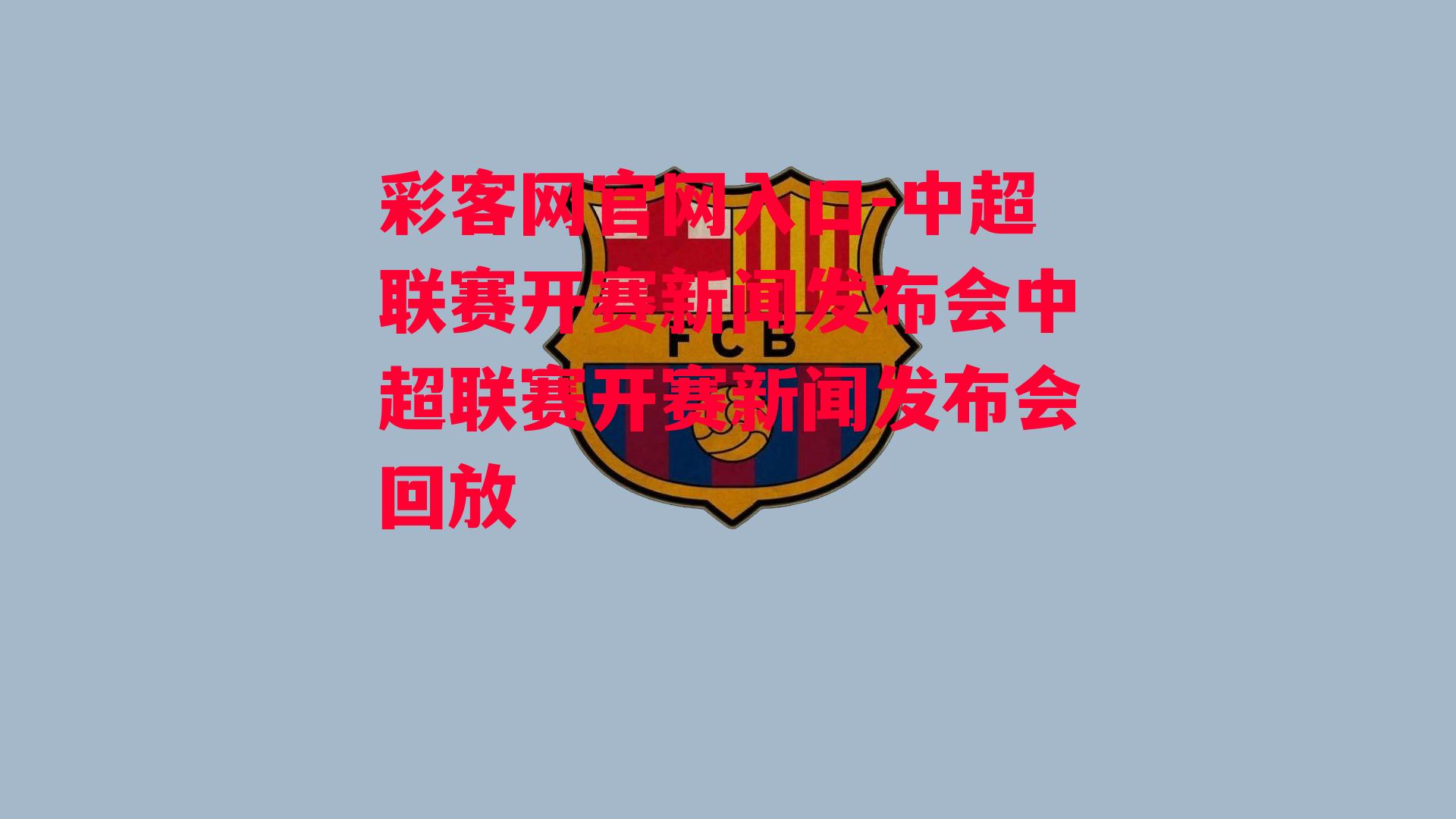 中超联赛开赛新闻发布会中超联赛开赛新闻发布会回放